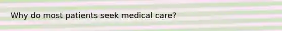 Why do most patients seek medical care?