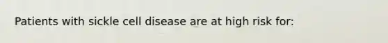 Patients with sickle cell disease are at high risk for: