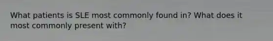 What patients is SLE most commonly found in? What does it most commonly present with?