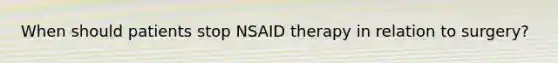 When should patients stop NSAID therapy in relation to surgery?