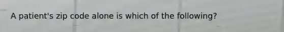 A patient's zip code alone is which of the following?