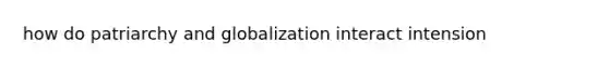 how do patriarchy and globalization interact intension