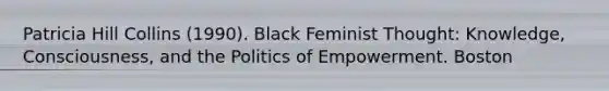 Patricia Hill Collins (1990). Black Feminist Thought: Knowledge, Consciousness, and the Politics of Empowerment. Boston