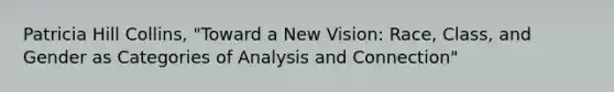 Patricia Hill Collins, "Toward a New Vision: Race, Class, and Gender as Categories of Analysis and Connection"