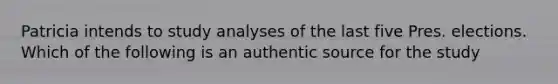 Patricia intends to study analyses of the last five Pres. elections. Which of the following is an authentic source for the study