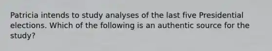 Patricia intends to study analyses of the last five Presidential elections. Which of the following is an authentic source for the study?