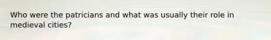 Who were the patricians and what was usually their role in medieval cities?