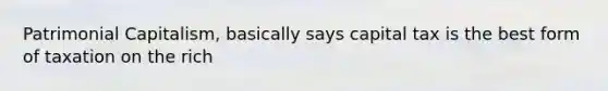 Patrimonial Capitalism, basically says capital tax is the best form of taxation on the rich