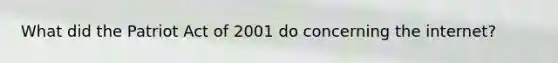 What did the Patriot Act of 2001 do concerning the internet?
