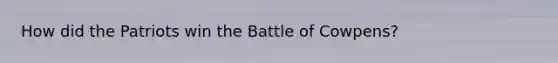 How did the Patriots win the Battle of Cowpens?