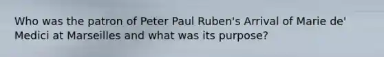 Who was the patron of Peter Paul Ruben's Arrival of Marie de' Medici at Marseilles and what was its purpose?