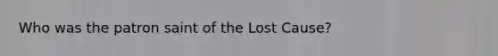 Who was the patron saint of the Lost Cause?