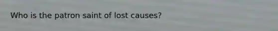 Who is the patron saint of lost causes?