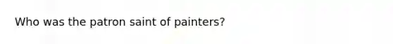 Who was the patron saint of painters?