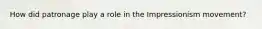 How did patronage play a role in the Impressionism movement?