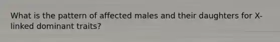 What is the pattern of affected males and their daughters for X-linked dominant traits?