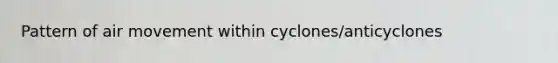 Pattern of air movement within cyclones/anticyclones