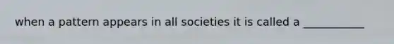 when a pattern appears in all societies it is called a ___________