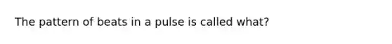 The pattern of beats in a pulse is called what?