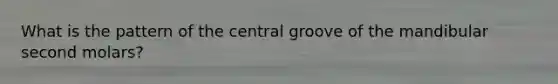 What is the pattern of the central groove of the mandibular second molars?