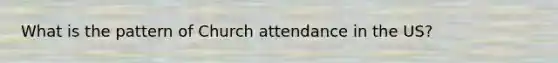 What is the pattern of Church attendance in the US?