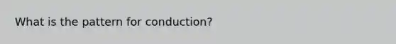 What is the pattern for conduction?