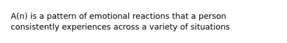 A(n) is a pattern of emotional reactions that a person consistently experiences across a variety of situations