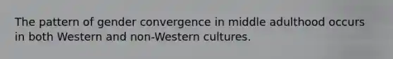 The pattern of gender convergence in middle adulthood occurs in both Western and non-Western cultures.