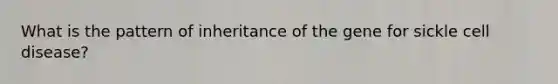 What is the pattern of inheritance of the gene for sickle cell disease?