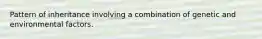 Pattern of inheritance involving a combination of genetic and environmental factors.