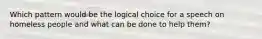 Which pattern would be the logical choice for a speech on homeless people and what can be done to help them?