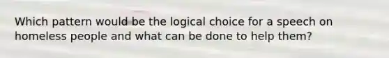 Which pattern would be the logical choice for a speech on homeless people and what can be done to help them?