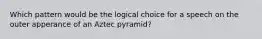 Which pattern would be the logical choice for a speech on the outer apperance of an Aztec pyramid?