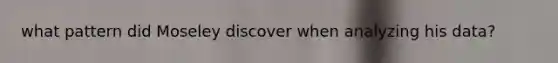 what pattern did Moseley discover when analyzing his data?