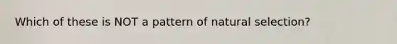 Which of these is NOT a pattern of natural selection?