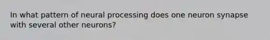 In what pattern of neural processing does one neuron synapse with several other neurons?