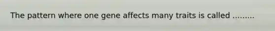 The pattern where one gene affects many traits is called .........