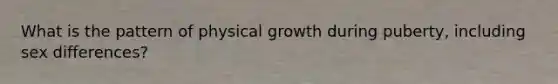 What is the pattern of physical growth during puberty, including sex differences?