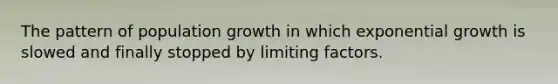 The pattern of population growth in which exponential growth is slowed and finally stopped by limiting factors.