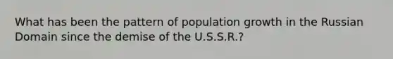 What has been the pattern of population growth in the Russian Domain since the demise of the U.S.S.R.?