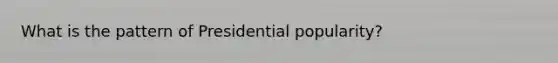 What is the pattern of Presidential popularity?