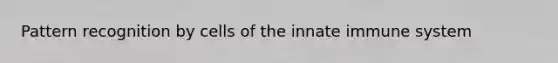 Pattern recognition by cells of the innate immune system
