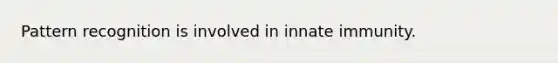 Pattern recognition is involved in innate immunity.