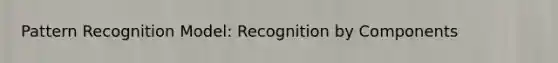 Pattern Recognition Model: Recognition by Components