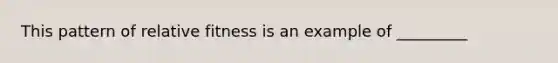 This pattern of relative fitness is an example of _________