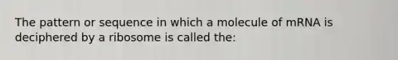 The pattern or sequence in which a molecule of mRNA is deciphered by a ribosome is called the: