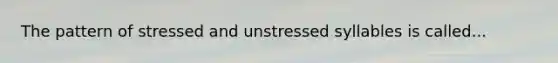 The pattern of stressed and unstressed syllables is called...