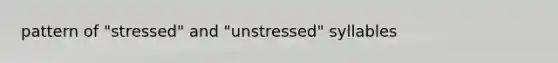 pattern of "stressed" and "unstressed" syllables