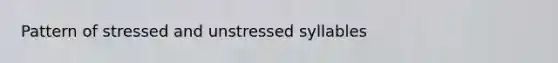 Pattern of stressed and unstressed syllables