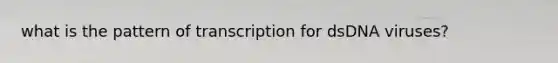 what is the pattern of transcription for dsDNA viruses?